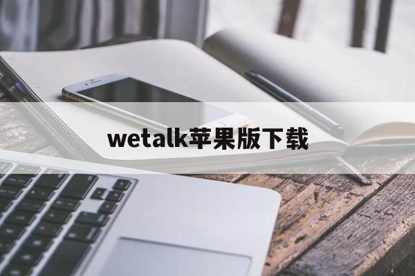 wetalk苹果版下载(苹果软件wetalk打电话收费吗?)-第1张图片-QuickQ官网