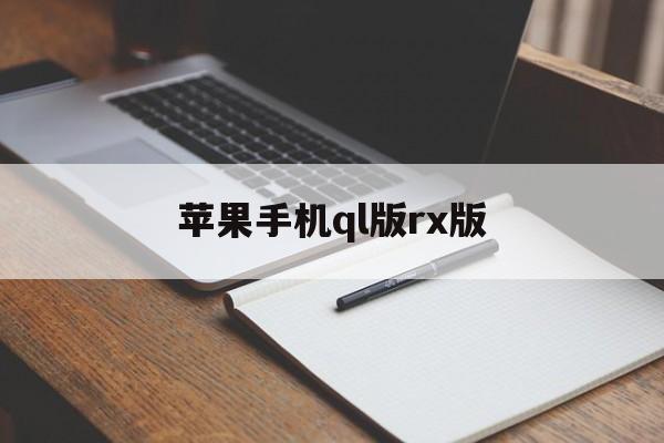 苹果手机ql版rx版(苹果版本ql是什么版本)-第1张图片-QuickQ官网