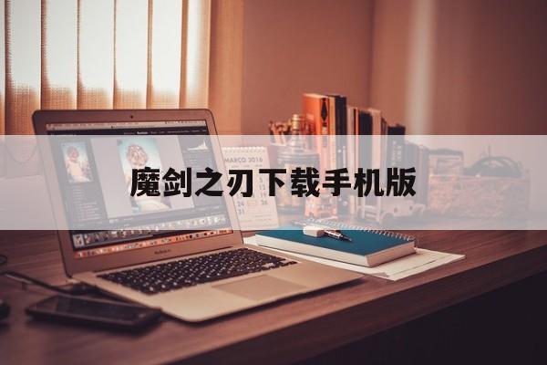 魔剑之刃下载手机版(魔剑之刃什么时候开服)-第4张图片-QuickQ官网